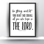 Be Strong, And Let Your Heart Take Courage, All You Who Hope In the Lord. Psalm 31 Vs 24