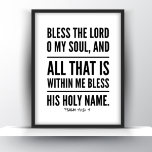 Bless The Lord O My Soul, and All That Is Within Me Bless His Holy Name. Psalm 103:1 – Printable