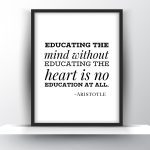 Educating The Mind Without Educating The Heart Is No Education At All - Aristotle