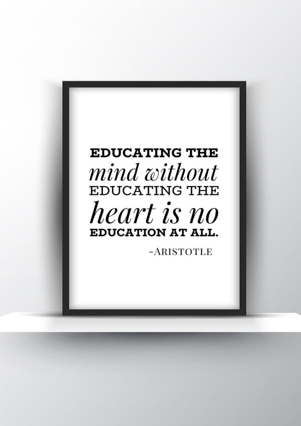 Educating The Mind Without Educating The Heart Is No Education At All - Aristotle