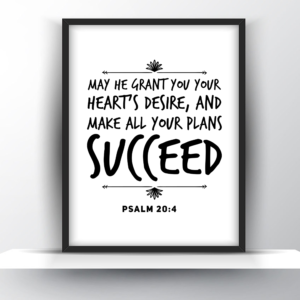 May He Grant You Your Heart’s Desire, and Make All Your Plans Succeed. Psalm 20:4 – Printable