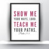 Show Me Your Ways Lord. Teach Me Your Paths. Psalm 25 vs 4