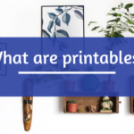 What are Printables?