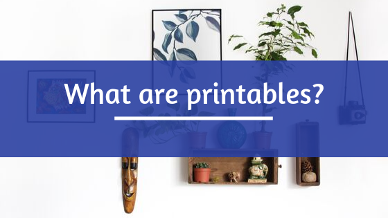You are currently viewing What are Printables?
