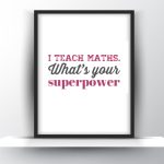 I Teach Maths. Whats your superpower