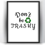 Dont be trashy printable