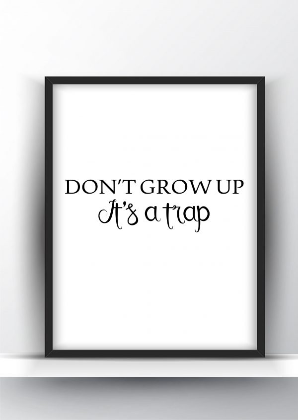 Dont Grow up Its a Trap Printable Wall Art
