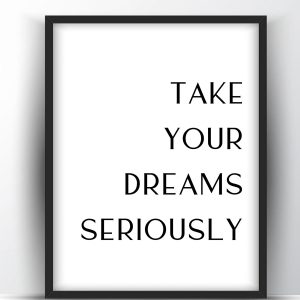 Take your dreams seriously Printable Wall Art