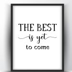 The Best is yet to come Printable Wall Art