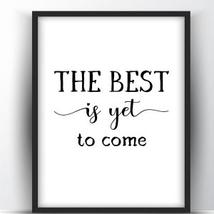 The Best is yet to come Printable Wall Art