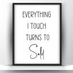 Everything I touch turns to sold printable wall art