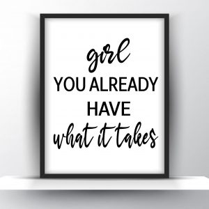 Girl You Already Have What It Takes Unframed And Framed Wall Art Poster Print