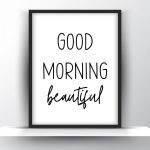 Good Morning Beautiful Unframed and Framed Wall Art Poster Print