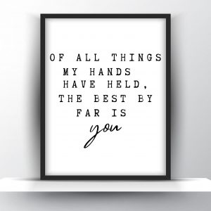 Of All Things My Hands Have Held The Best By Far Is You Unframed And Framed Wall Art Poster Print