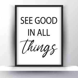 See good in all things Unframed and Framed Wall Art Poster Print
