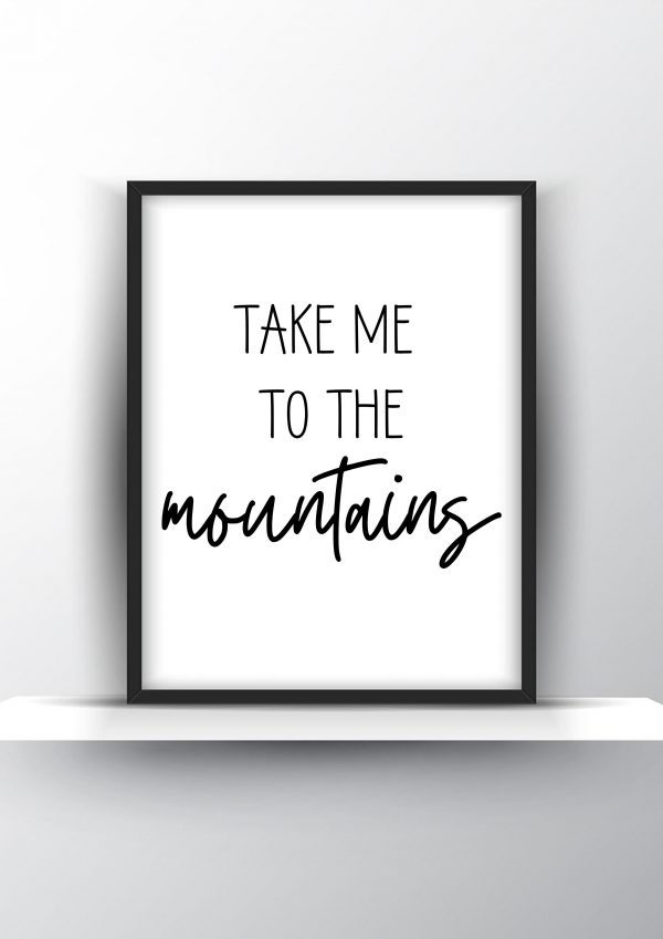 Take me to the mountains Unframed and Framed Wall Art Poster Print