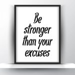 Be stronger than your excuses Unframed and Framed Wall Art Poster Print