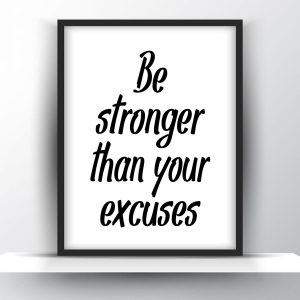 Be stronger than your excuses Unframed and Framed Wall Art Poster Print