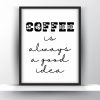 Coffee is always a good idea Unframed and Framed Wall Art Poster Print
