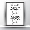 Dont wish for it work for it Unframed and Framed Wall Art Poster Print