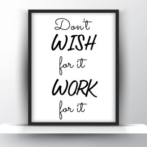 Dont wish for it work for it Unframed and Framed Wall Art Poster Print