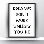 Dreams don t work unless you do Unframed and Framed Wall Art Poster Print