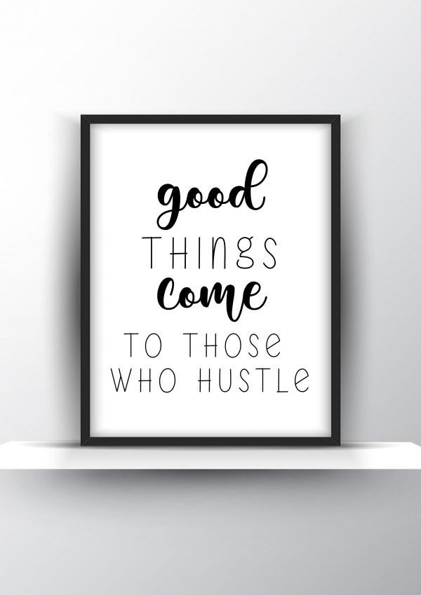 Good things come to those who hustle Unframed and Framed Wall Art Poster Print