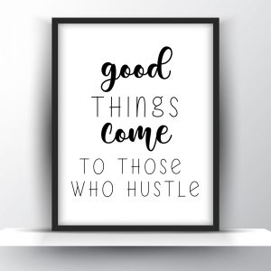 Good things come to those who hustle Unframed and Framed Wall Art Poster Print