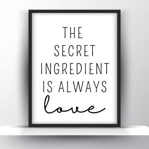 The Secret Ingredient Is Always Love Unframed And Framed Wall Art Poster Print