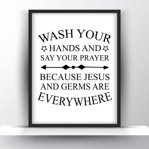 Wash Your Hands And Say Your Prayer Because Jesus And Germs Are Everywhere Unframed And Framed Wall Art Poster Print