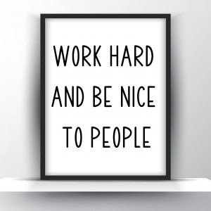 Work Hard And Be Nice To People Unframed And Framed Wall Art Poster Print