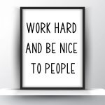 Work hard and be nice to people Unframed and Framed Wall Art Poster Print