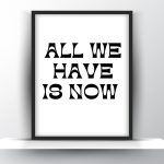All We Have Is Now Printable Wall Art - Motivational Wall Art - Home Decor - Digital Download